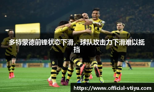 多特蒙德前锋状态下滑，球队攻击力下滑难以抵挡
