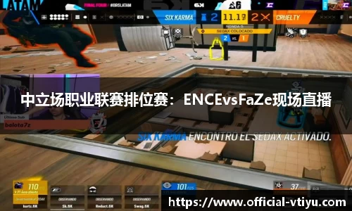中立场职业联赛排位赛：ENCEvsFaZe现场直播